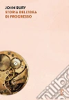 Storia dell'idea di progresso: Indagine sulla sua origine e sviluppo. E-book. Formato PDF ebook di John Bury