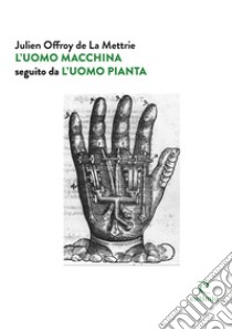 L’uomo macchina | L’uomo pianta. E-book. Formato PDF ebook di Julien Mettrie La Offroy de