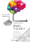 Brain PriorityLe meraviglie e le zone d'ombra della nostra mente narrate attraverso pensieri, storie, curiosità e un pizzico di neuroscienze. E-book. Formato Mobipocket ebook