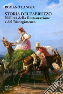 Storia dell'Abruzzo nell'età della Restaurazione e del Risorgimento”  Passi di: Romano Canosa. “Storia dell’Abruzzo nell’età della Restaurazione e del Risorgimento. E-book. Formato EPUB ebook di Romano Canosa