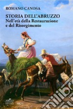 Storia dell'Abruzzo nell'età della Restaurazione e del Risorgimento”  Passi di: Romano Canosa. “Storia dell’Abruzzo nell’età della Restaurazione e del Risorgimento. E-book. Formato EPUB