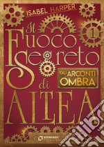 Il Fuoco Segreto di ALTEA; Gli Arconti Ombra. E-book. Formato EPUB ebook