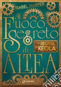 Il Fuoco Segreto di Altea; La Regina di Keola. E-book. Formato EPUB ebook di Isabel Harper