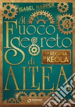 Il Fuoco Segreto di Altea; La Regina di Keola. E-book. Formato EPUB ebook