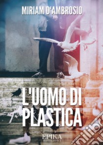 L'uomo di plastica. E-book. Formato EPUB ebook di Miriam D'Ambrosio