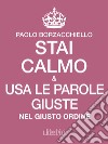 Stai calmo e usa le parole giuste nel giusto ordine. E-book. Formato EPUB ebook di Paolo Borzacchiello