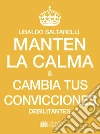 Manten la calma y cambia tus convicciones debilitantes. E-book. Formato Mobipocket ebook di Ubaldo Saltarelli