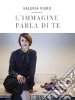 L’immagine parla di te. E-book. Formato Mobipocket ebook