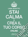 Stai calma e crea il tuo corso online. E-book. Formato Mobipocket ebook