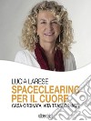 Spaceclearing per il cuoreCasa ordinata, vita trasformata. E-book. Formato Mobipocket ebook