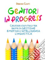 Genitori in progressCrescere con i figli tra dritte di gestione emotiva e intelligenza linguistica. E-book. Formato EPUB ebook