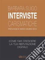 Interviste carismaticheCome fare interviste carismatiche e far crescere la tua reputazione digitale. E-book. Formato EPUB ebook