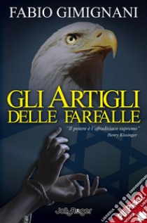 Gli artigli delle farfalle: Il potere è l'afrodisiaco supremo. E-book. Formato EPUB ebook di fabio gimignani