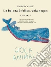 La balena è felice, vola acquaThe whale is happy, fly water. E-book. Formato EPUB ebook di Simone Cassese