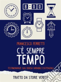 C'è sempre tempoTestimonianze sull'odiosa variabile esistenziale. E-book. Formato EPUB ebook di Francesco Ferretti