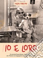 Io e Loro: La storia di una donna e degli animali che l'hanno accompagnata nel cammino della vita . E-book. Formato EPUB