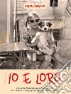 Io e Loro: La storia di una donna e degli animali che l'hanno accompagnata nel cammino della vita . E-book. Formato Mobipocket ebook