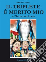 Il Triplete è merito mio(e l'Inter non lo sa). E-book. Formato Mobipocket ebook