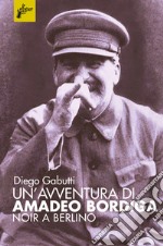 Un'avventura di Amadeo Bordiga: Noir a Berlino. E-book. Formato EPUB ebook