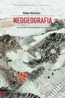 Neogeografia: Per un nuovo immaginario terrestre. E-book. Formato EPUB ebook di Matteo Meschiari