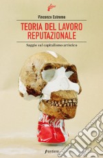 Teoria del lavoro reputazionale: Saggio sul capitalismo artistico. E-book. Formato EPUB ebook