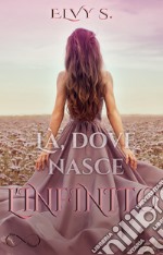 Là, dove nasce l&apos;infinito. E-book. Formato EPUB ebook