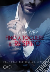 Fino a togliere il respiro(Crave). E-book. Formato EPUB ebook di B.J. Harvey