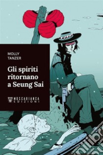 Gli spiriti ritornano a Seung Sai. E-book. Formato EPUB ebook di Molly Tanzer