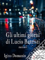 Gli ultimi giorni di Lucio Battisti. E-book. Formato EPUB ebook