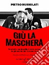 Giù la maschera: Perché la Lombardia è stata messa in ginocchio dal Coronavirus. E-book. Formato EPUB ebook di Pietro Bussolati