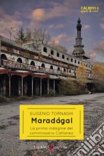 Maradágal: La prima indagine del commissario Cattaneo. E-book. Formato EPUB ebook di Eugenio Tornaghi