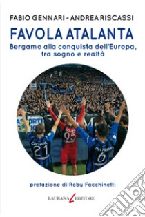 Favola Atalanta: Bergamo alla conquista dell’Europa, tra sogno e realtà. E-book. Formato EPUB ebook di Andrea Riscassi