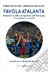 Favola Atalanta: Bergamo alla conquista dell’Europa, tra sogno e realtà. E-book. Formato EPUB ebook di Andrea Riscassi