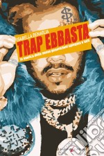 TRAP EBBASTA: la musica delle nuove generazioni spiegata a tutti. E-book. Formato EPUB ebook