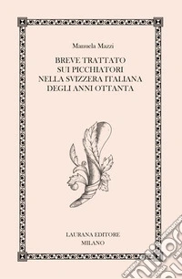 Breve trattato sui picchiatori nella Svizzera italiana degli anni Ottanta. E-book. Formato EPUB ebook