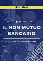 Il non mutuo bancarioAnalisi critica della questione monetaria. E-book. Formato EPUB ebook