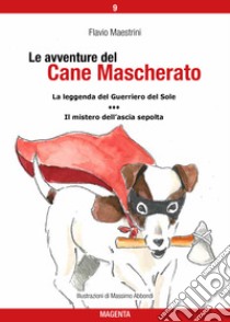 Le avventure del Cane Mascherato (volume 9)La leggenda del Guerriero del Sole - Il mistero dell’ascia sepolta. E-book. Formato EPUB ebook di Flavio Maestrini