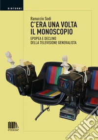 C'era una volta il monoscopio: Epopea e declino della televisione generalista. E-book. Formato EPUB ebook