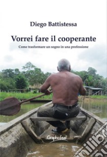 Vorrei fare il cooperanteCome trasformare un sogno in una professione. E-book. Formato EPUB ebook di Diego Battistessa