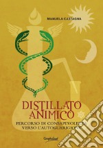 Distillato animicoPercorso di consapevolezza verso l'autoguarigione. E-book. Formato Mobipocket ebook