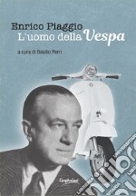 Enrico Piaggio - L&apos;uomo della Vespa. E-book. Formato EPUB ebook