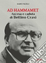 Ad HammametAscesa e caduta di Bettino Craxi. E-book. Formato Mobipocket ebook