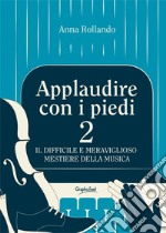 Applaudire con i piedi 2Il difficile e meraviglioso mestiere della musica. E-book. Formato Mobipocket ebook