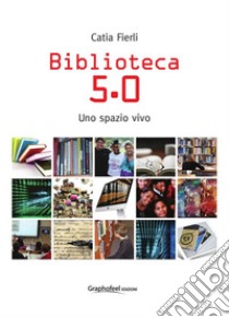 Biblioteca 5.0. Uno spazio vivo. E-book. Formato Mobipocket ebook di Catia Fierli