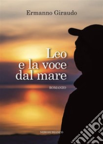 Leo e la voce dal mare. E-book. Formato EPUB ebook di Ermanno Giraudo