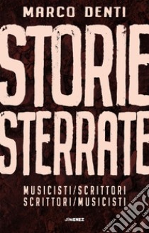 Storie sterrate: Musicisti/scrittori Scrittori/musicisti. E-book. Formato EPUB ebook di Marco Denti