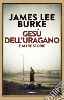 Gesù dell'uragano e altre storie: e altre storie. E-book. Formato EPUB ebook di James Lee Burke