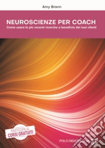 Neuroscienze per CoachCome usare le più recenti ricerche a beneficio dei tuoi clienti. E-book. Formato EPUB ebook di Amy Brann