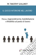 Il gioco interiore nel lavoroFocus, Apprendimento, Soddisfazione e Mobilità sul posto di lavoro. E-book. Formato EPUB