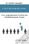 Il gioco interiore nel lavoroFocus, Apprendimento, Soddisfazione e Mobilità sul posto di lavoro. E-book. Formato EPUB ebook di W. Timothy Gallwey